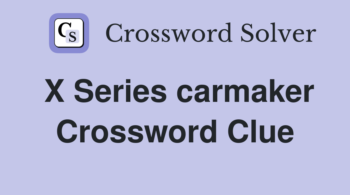 X Series carmaker Crossword Clue