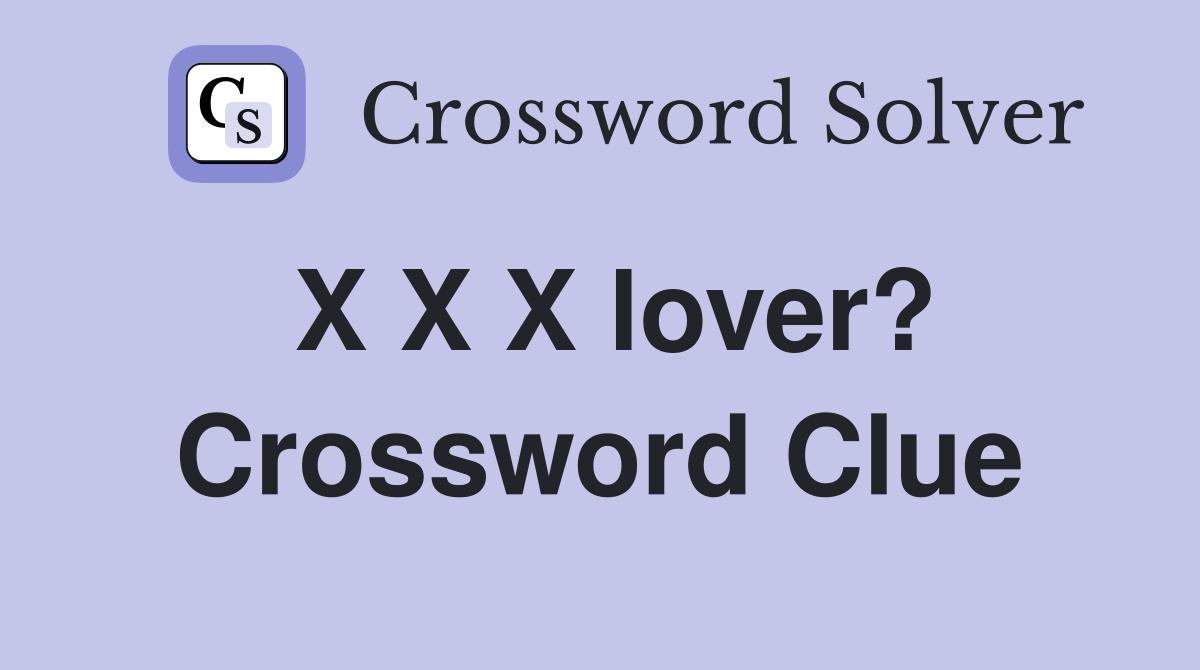 X X X lover? Crossword Clue