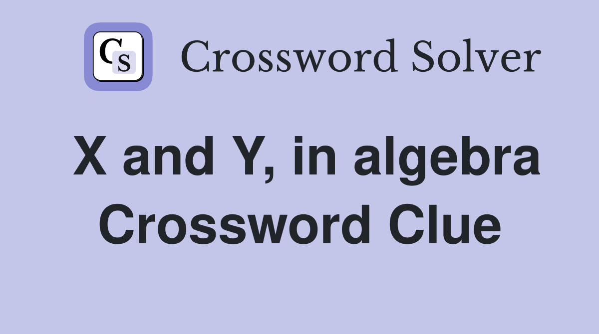 X and Y, in algebra Crossword Clue