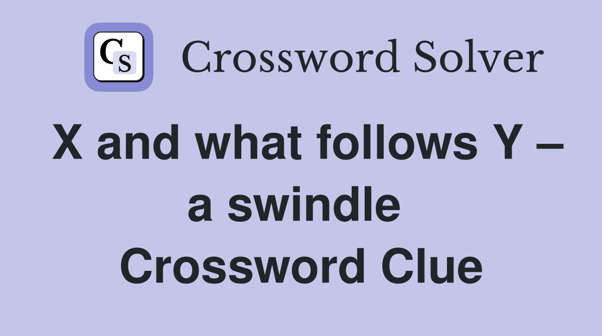 X and what follows Y – a swindle  Crossword Clue