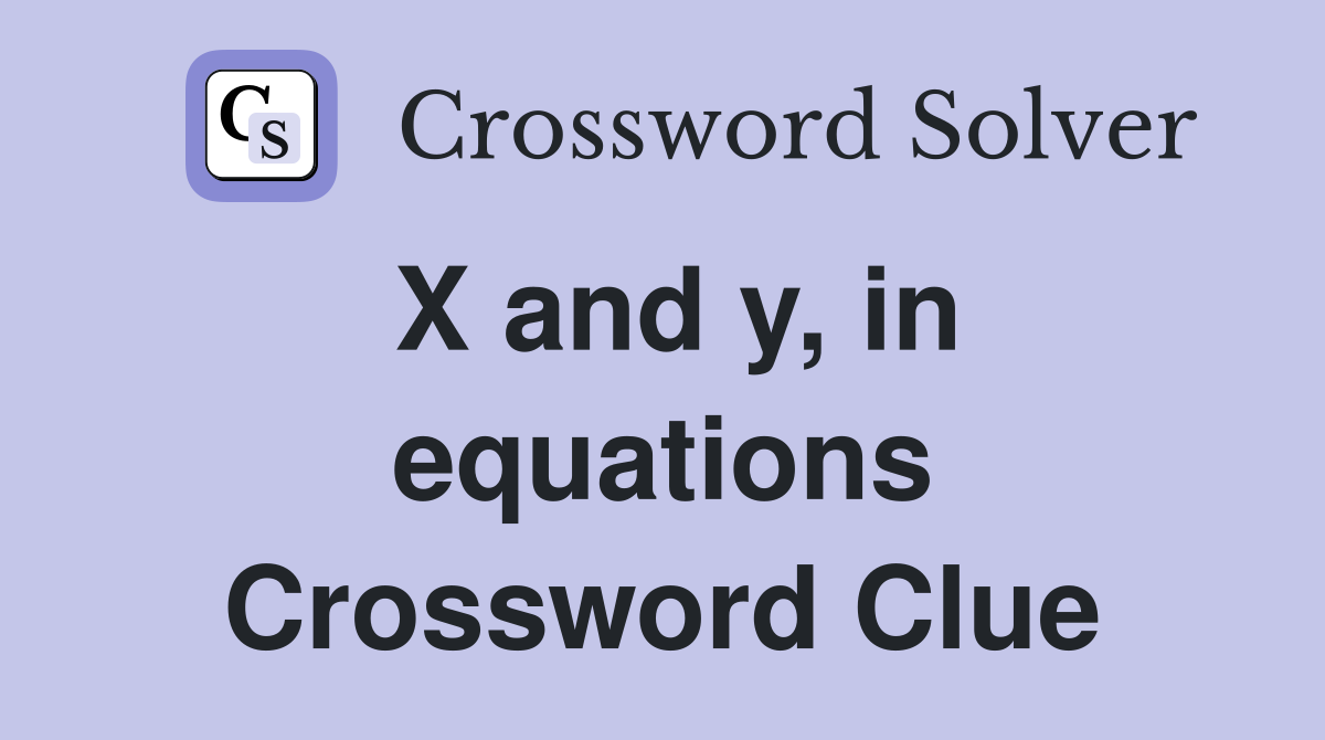 X and y, in equations Crossword Clue