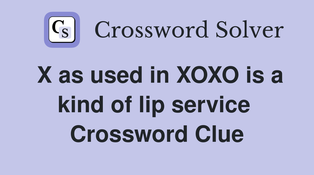 X as used in XOXO is a kind of lip service  Crossword Clue