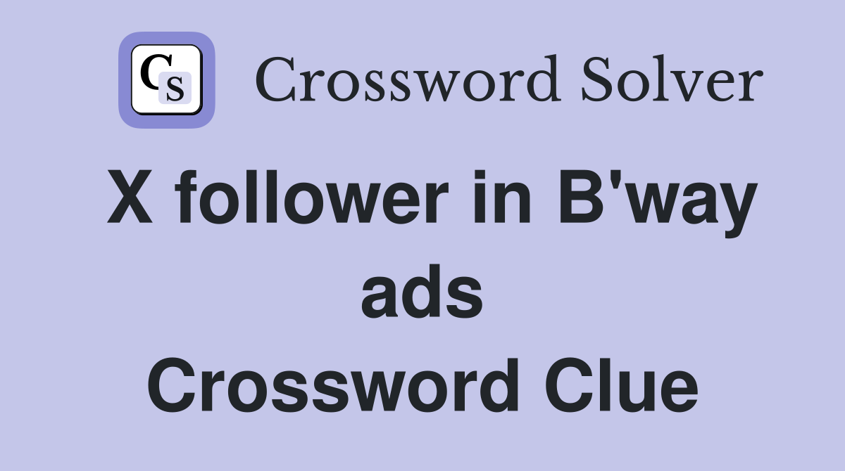 X follower in B'way ads Crossword Clue