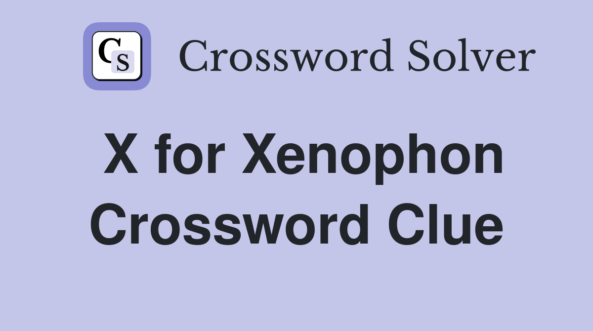 X for Xenophon Crossword Clue