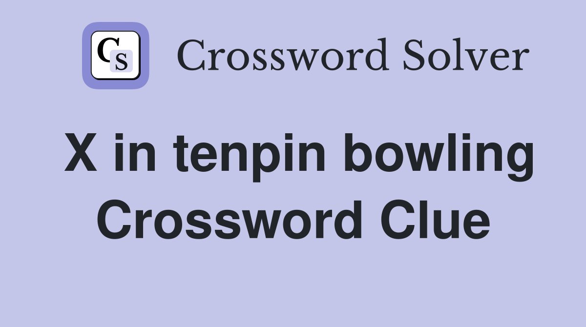 X in tenpin bowling Crossword Clue