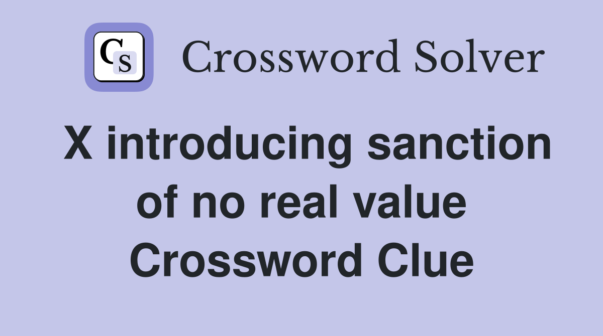 X introducing sanction of no real value Crossword Clue