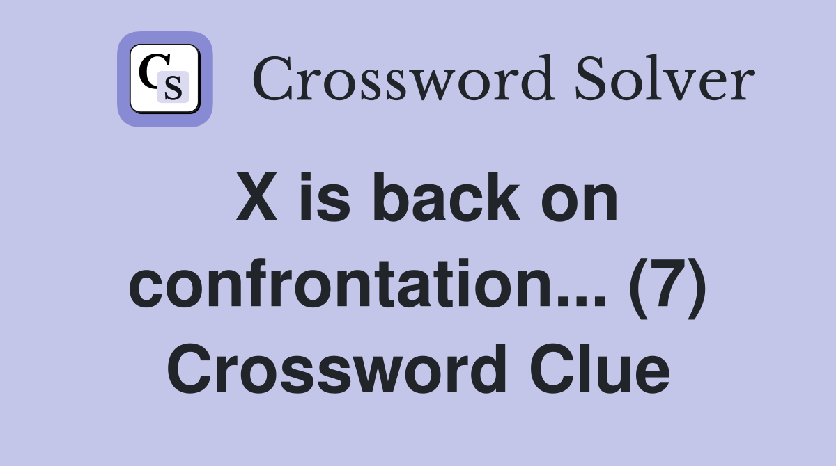 X is back on confrontation... (7) Crossword Clue
