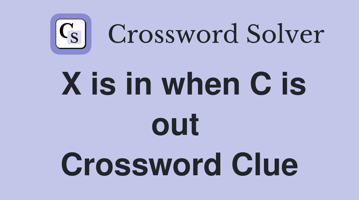 X is in when C is out  Crossword Clue