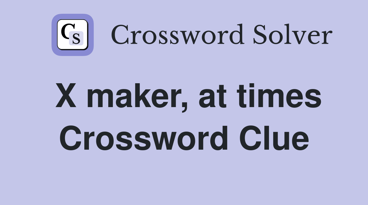 X maker, at times Crossword Clue