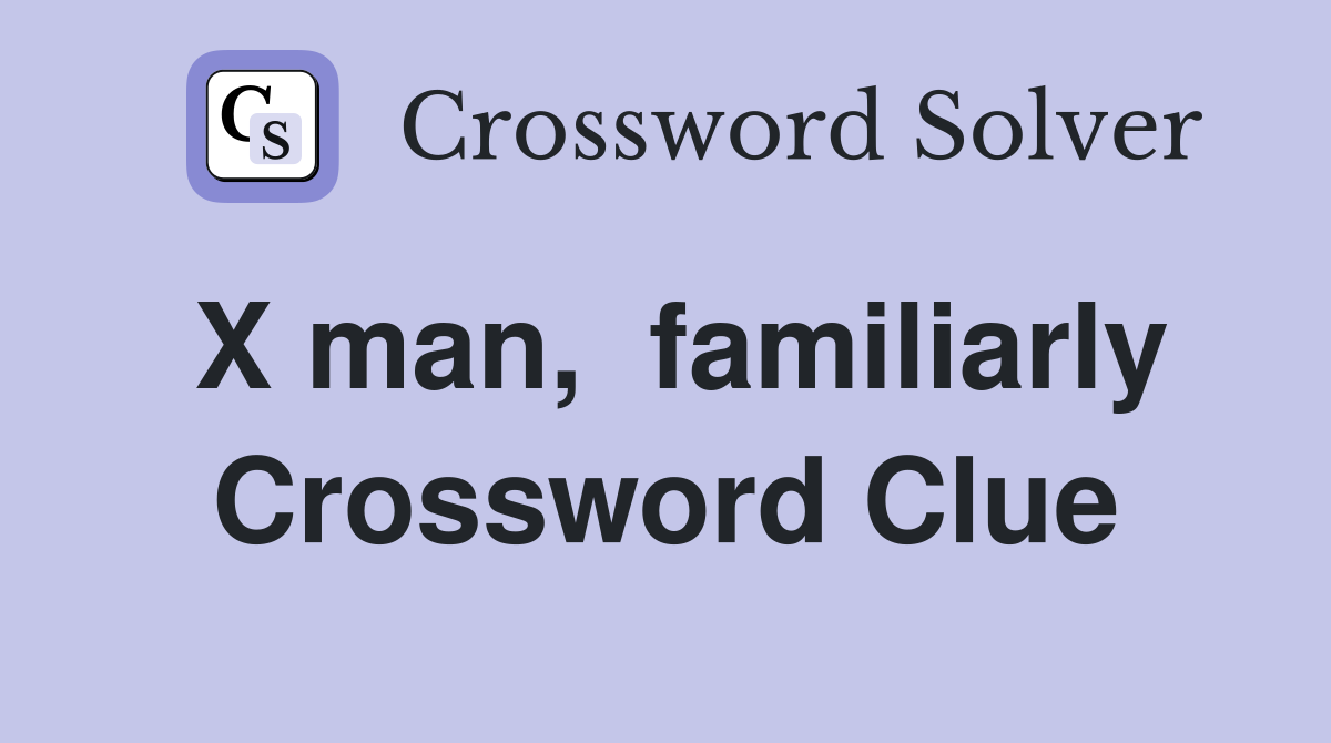 X man,  familiarly Crossword Clue