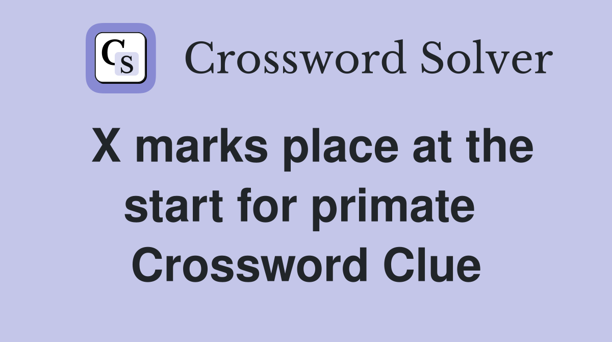 X marks place at the start for primate  Crossword Clue