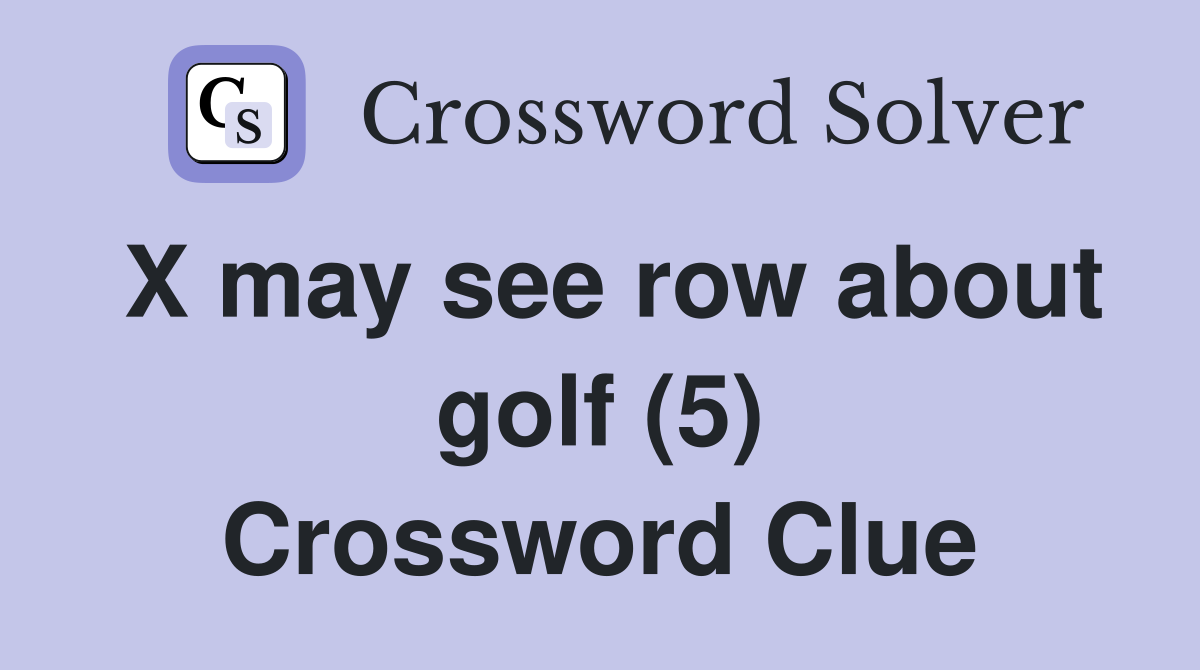 X may see row about golf (5) Crossword Clue