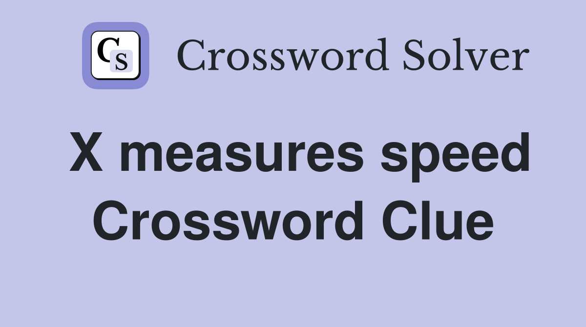 X measures speed Crossword Clue