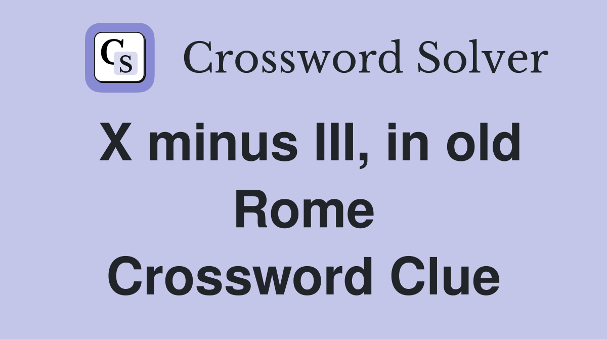 X minus III, in old Rome Crossword Clue