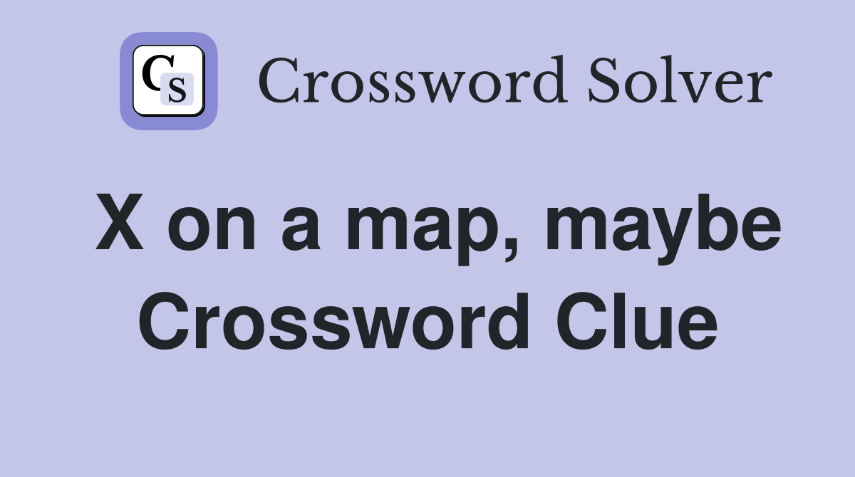 X on a map, maybe Crossword Clue