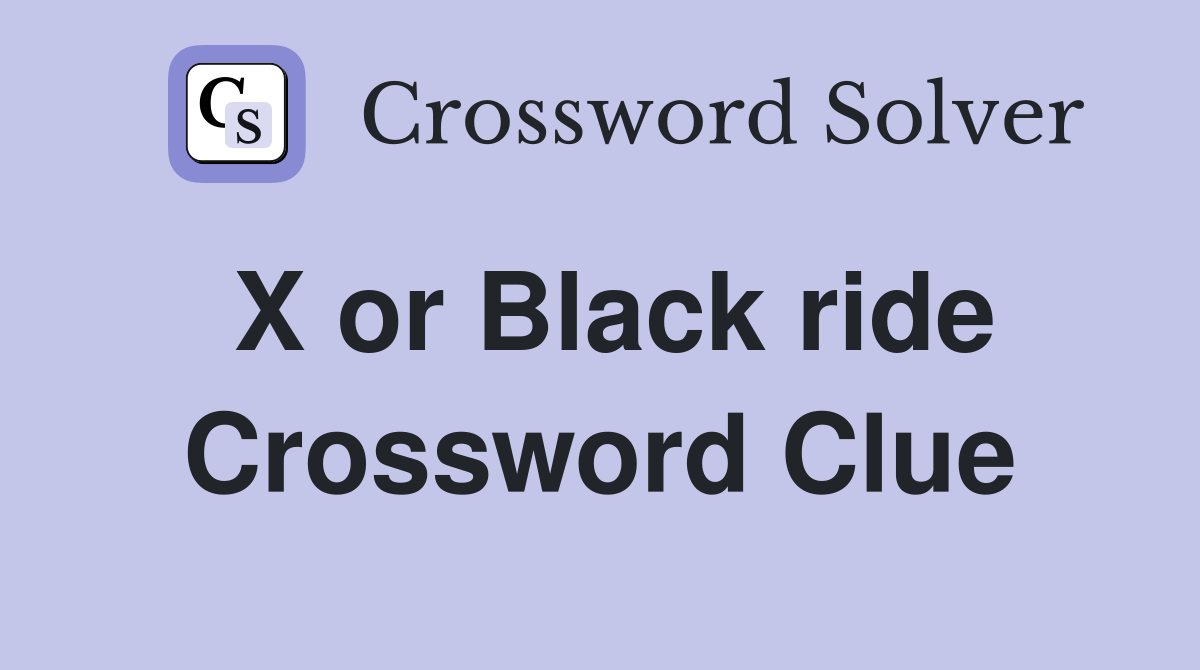 X or Black ride Crossword Clue
