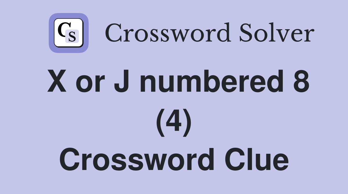 X or J numbered 8 (4) Crossword Clue
