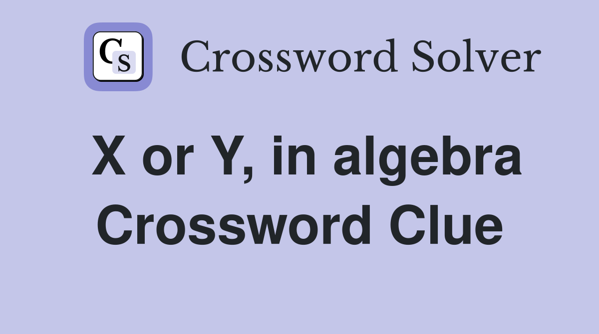 X or Y, in algebra Crossword Clue