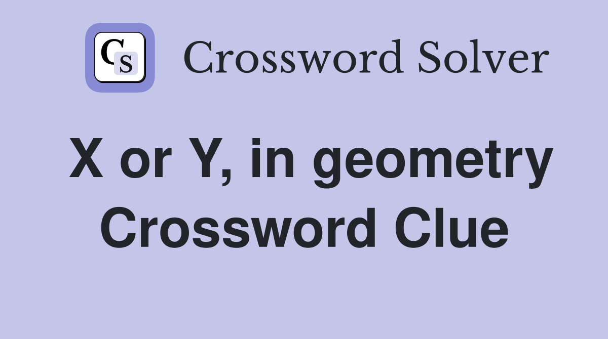X or Y, in geometry Crossword Clue
