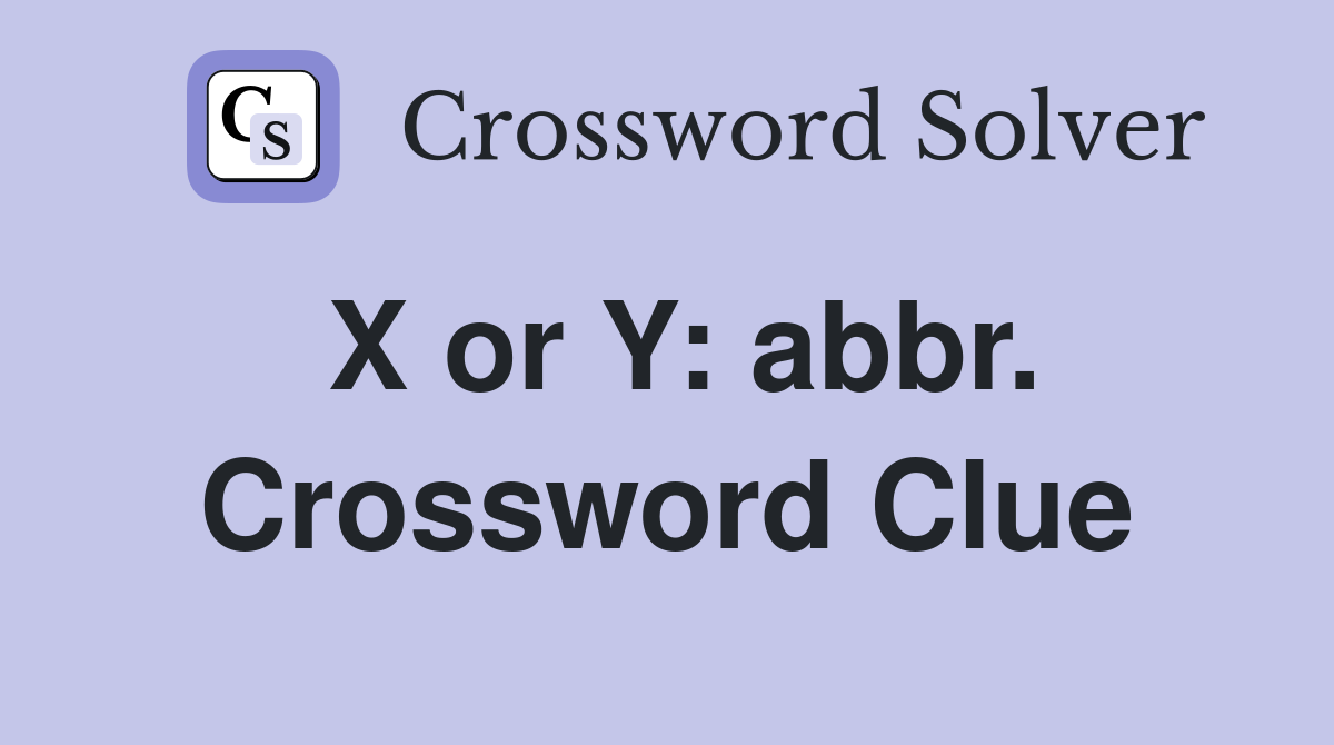 X or Y: abbr. Crossword Clue
