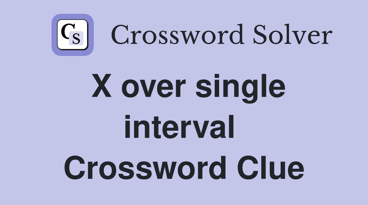X over single interval  Crossword Clue