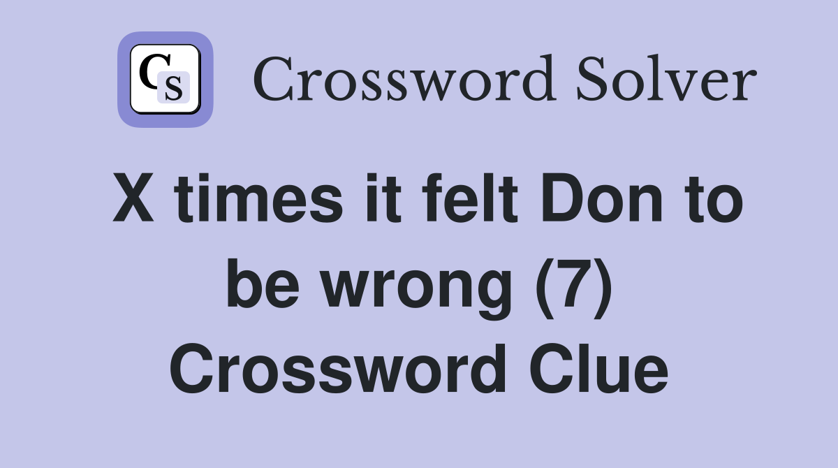 X times it felt Don to be wrong (7) Crossword Clue
