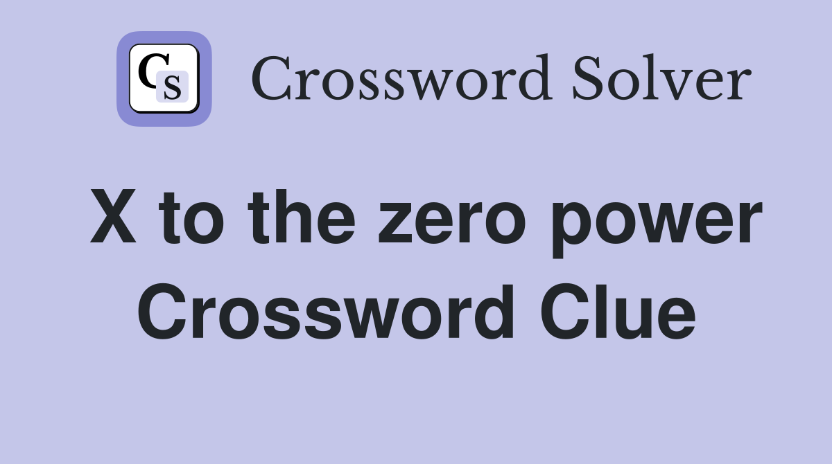 X to the zero power Crossword Clue
