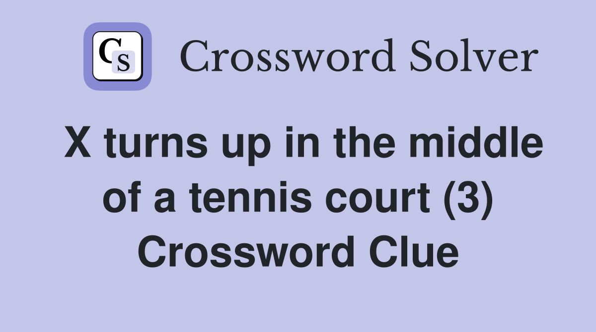X turns up in the middle of a tennis court (3) Crossword Clue