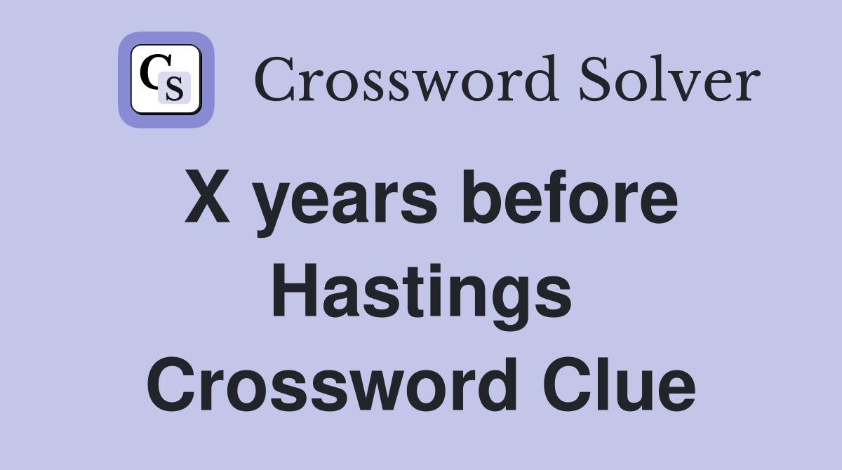 X years before Hastings Crossword Clue