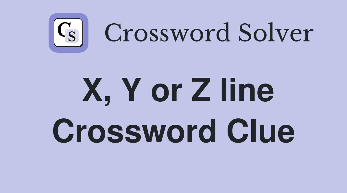 X, Y or Z line Crossword Clue