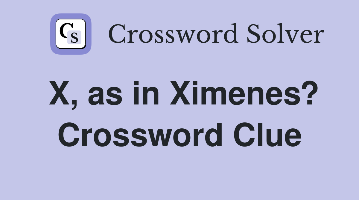 X, as in Ximenes? Crossword Clue