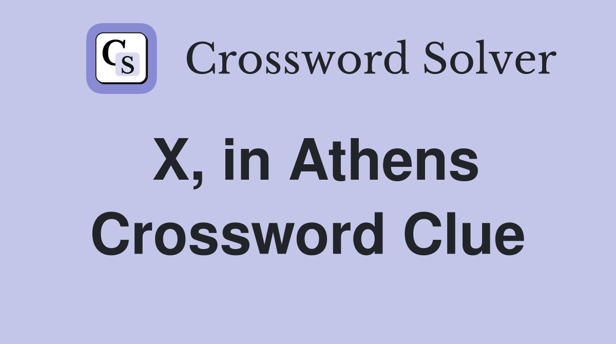 X, in Athens Crossword Clue
