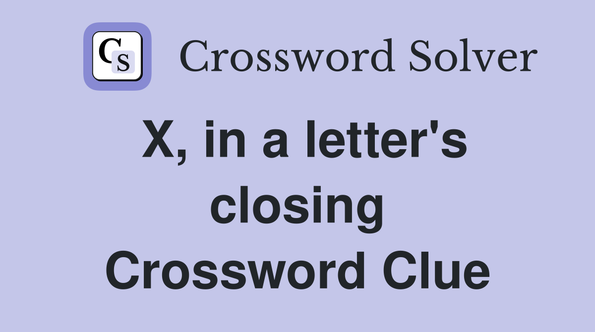 X, in a letter's closing Crossword Clue
