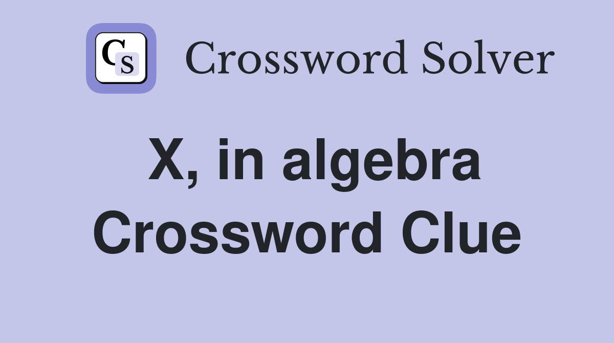 X, in algebra Crossword Clue