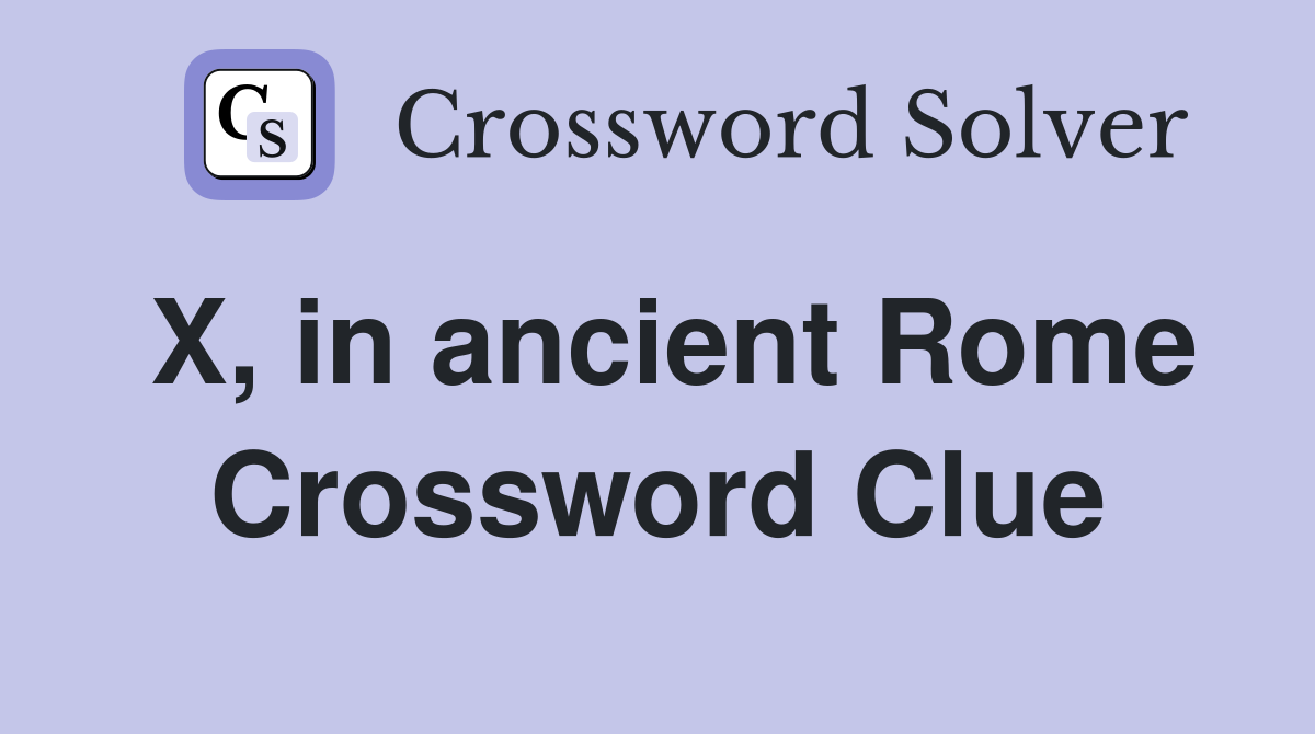 X, in ancient Rome Crossword Clue