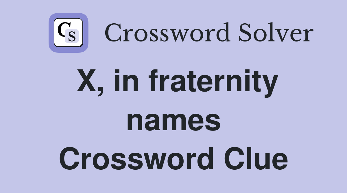 X, in fraternity names Crossword Clue