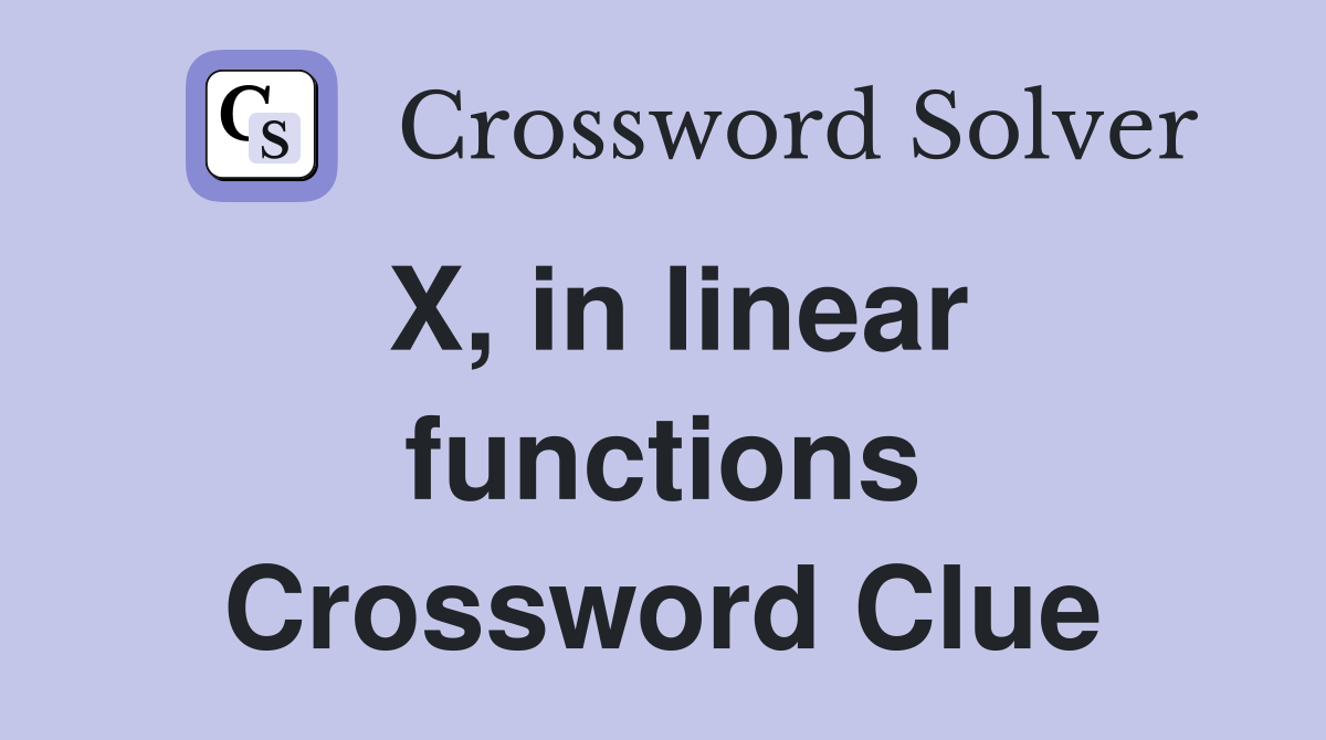 X, in linear functions Crossword Clue