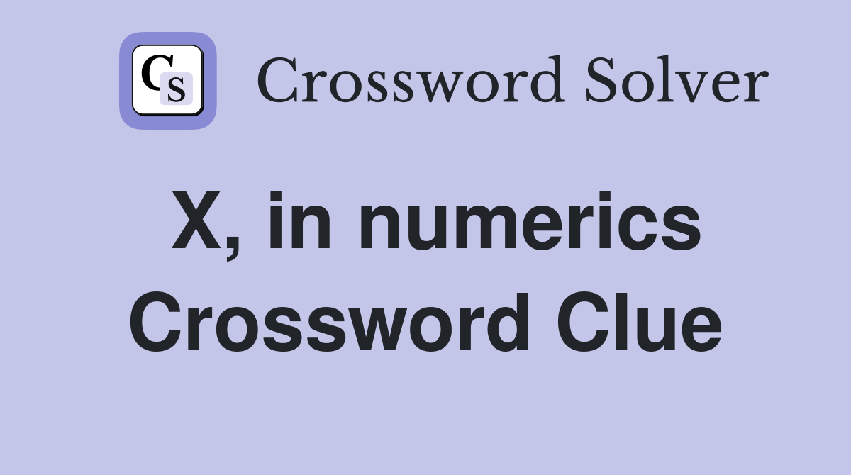 X, in numerics Crossword Clue