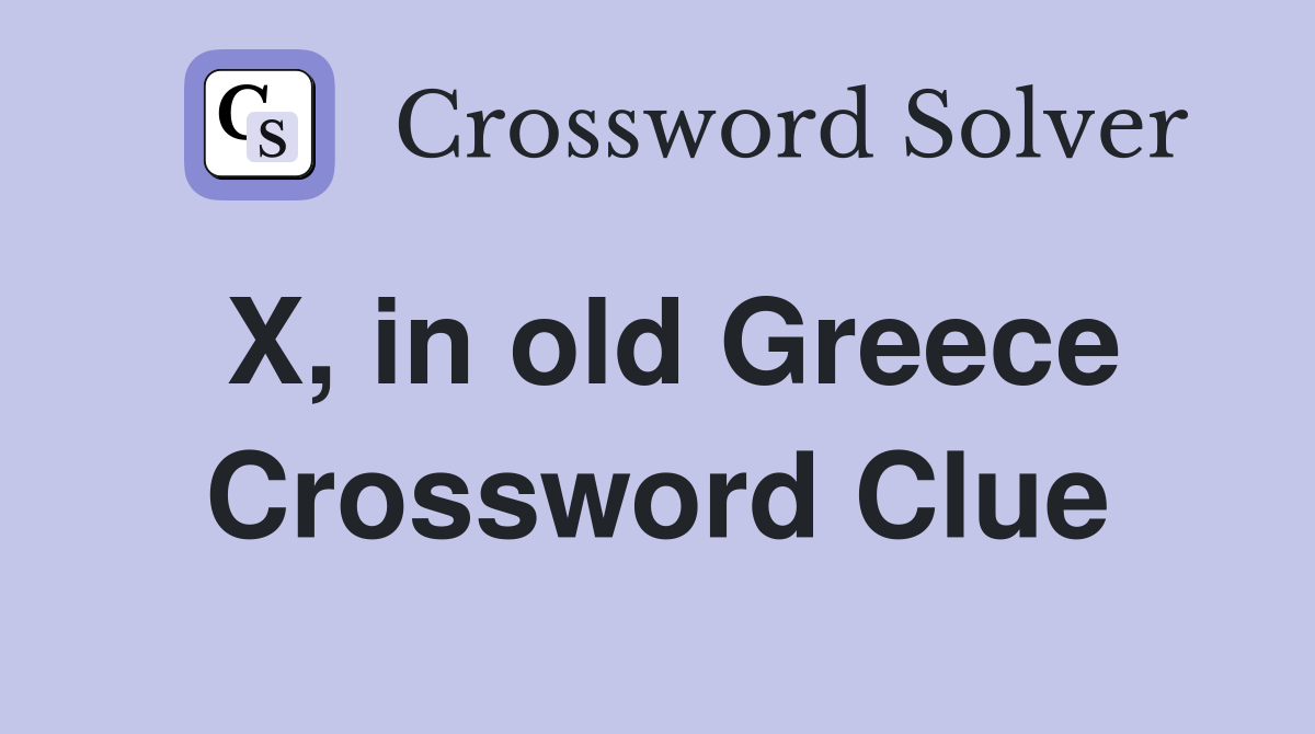 X, in old Greece Crossword Clue