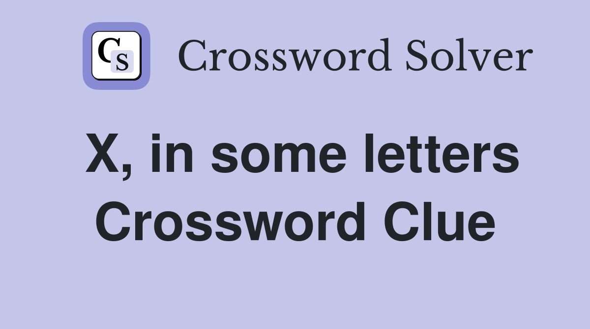 X, in some letters Crossword Clue