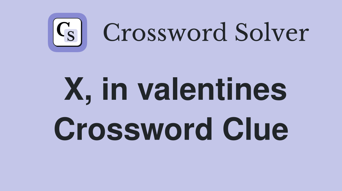 X, in valentines Crossword Clue