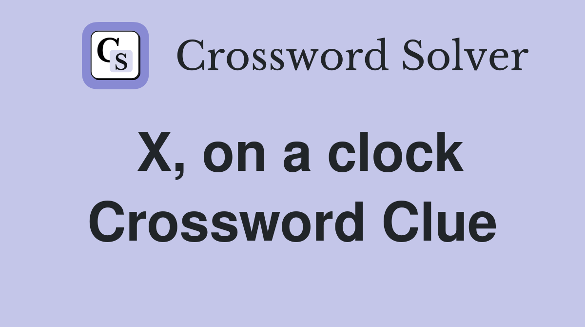 X, on a clock Crossword Clue