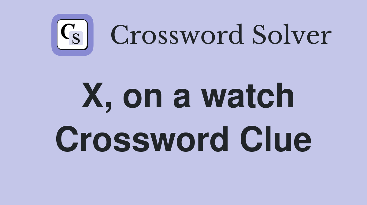 X, on a watch Crossword Clue