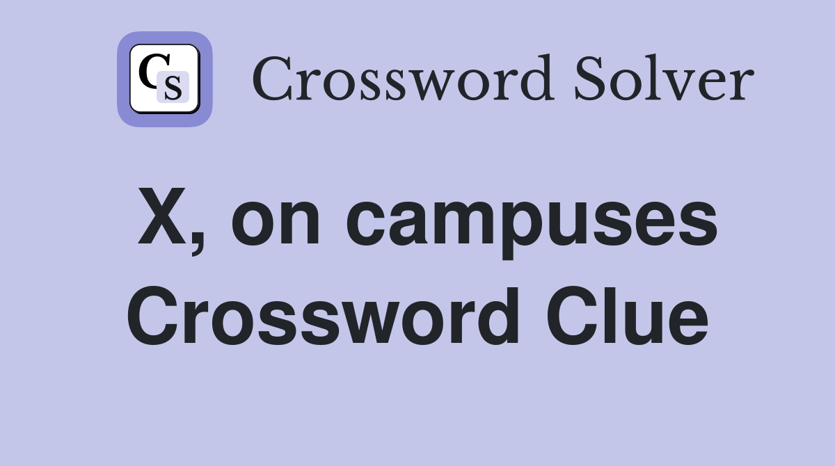 X, on campuses Crossword Clue