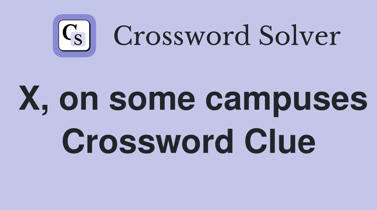 X, on some campuses Crossword Clue