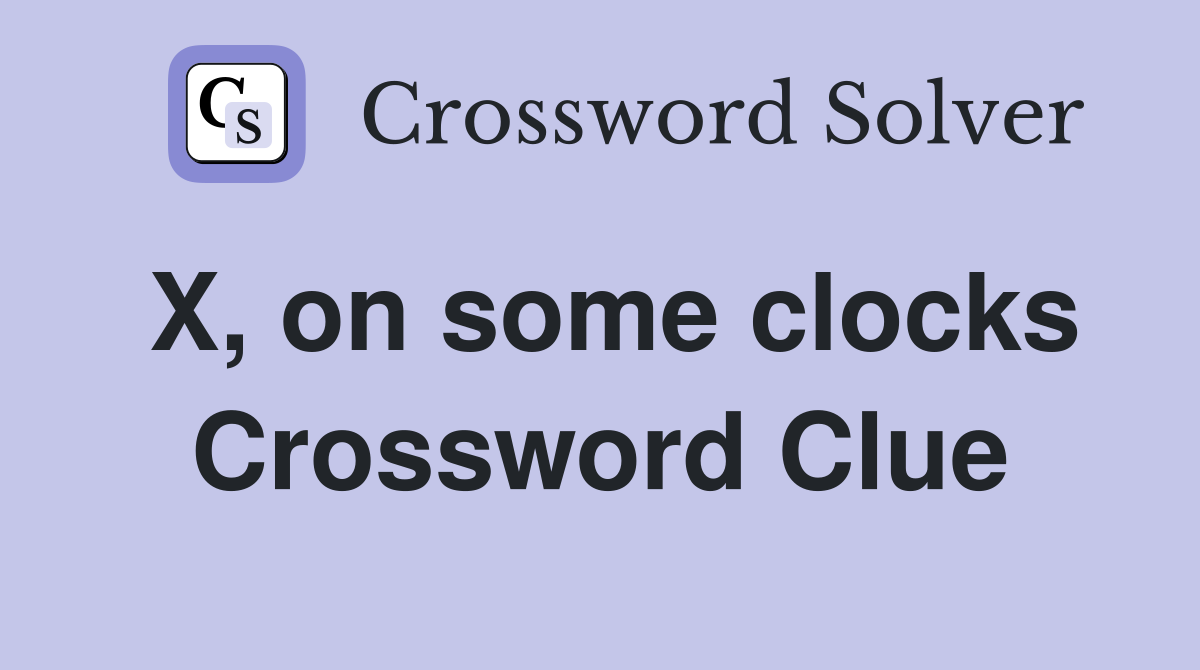 X, on some clocks Crossword Clue