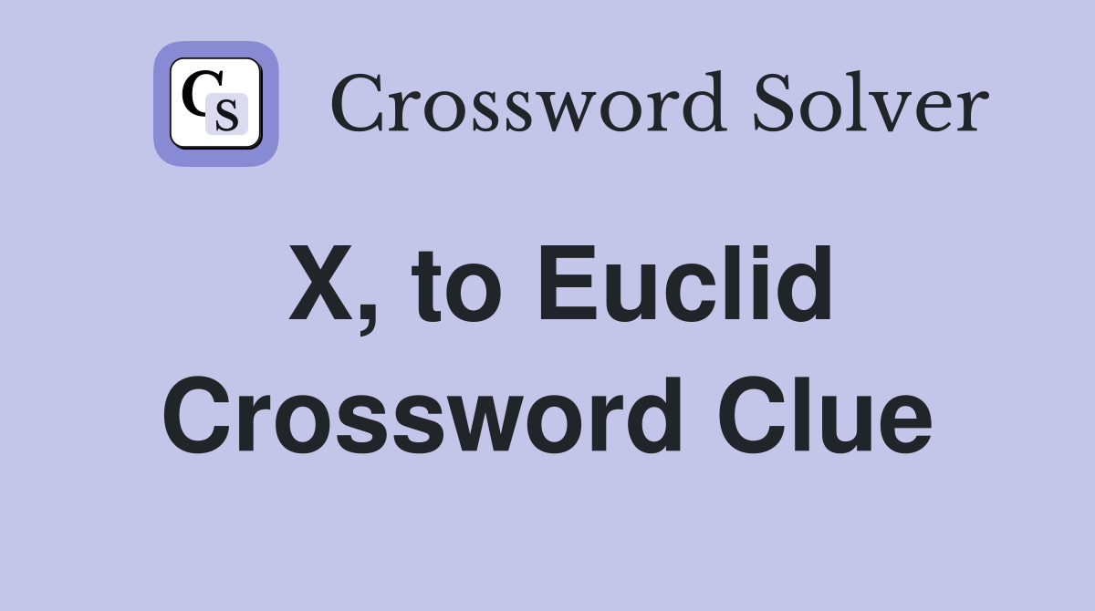 X, to Euclid Crossword Clue