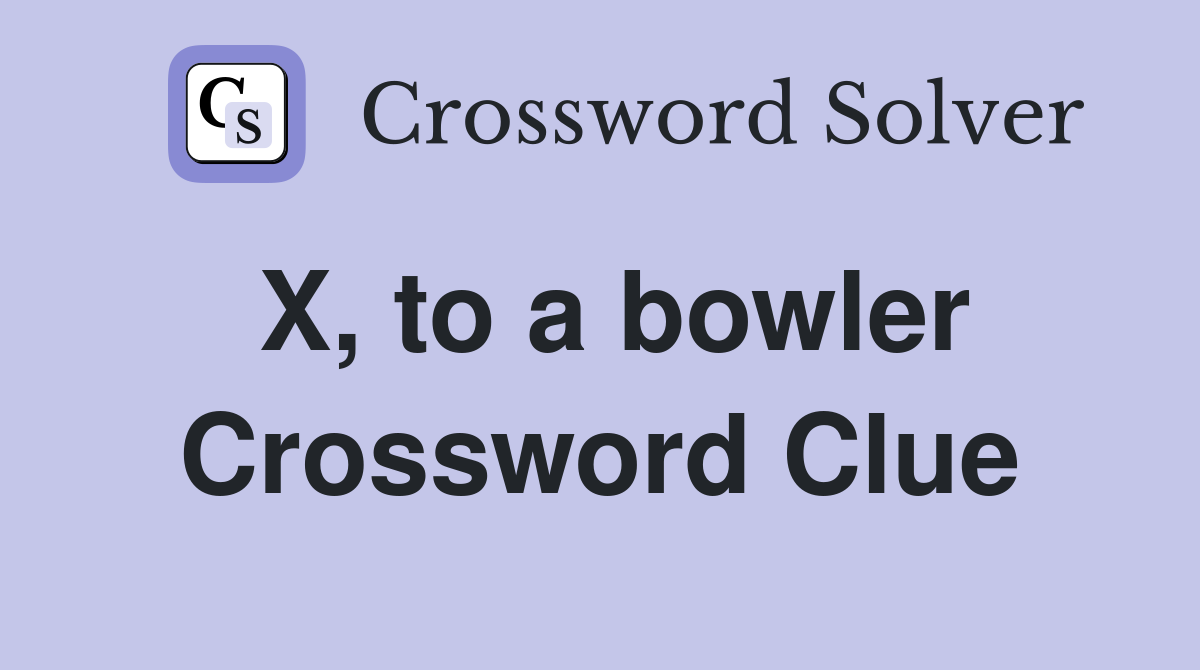 X, to a bowler Crossword Clue