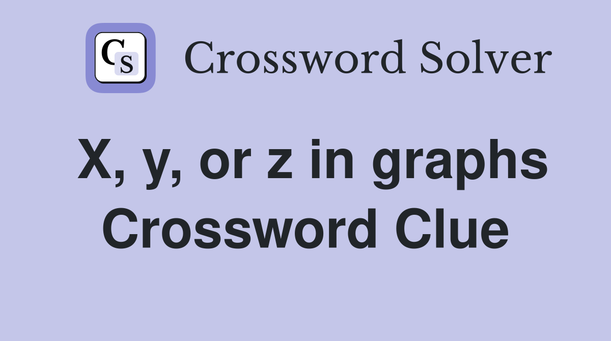 X, y, or z in graphs Crossword Clue
