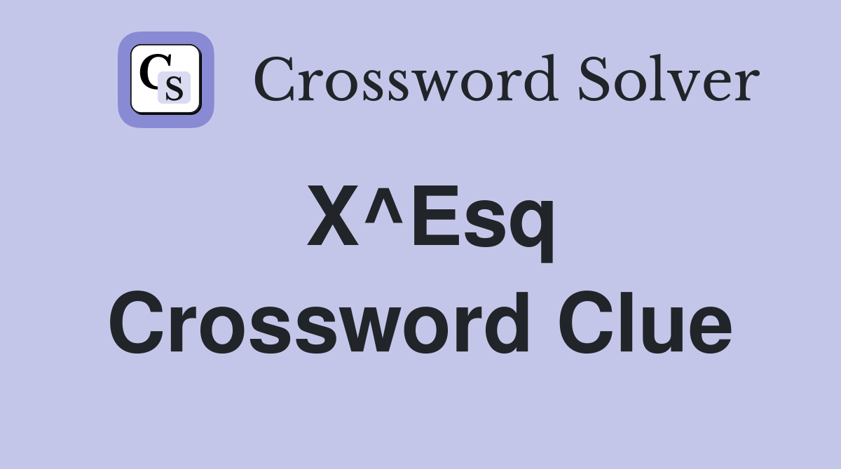 X^Esq Crossword Clue